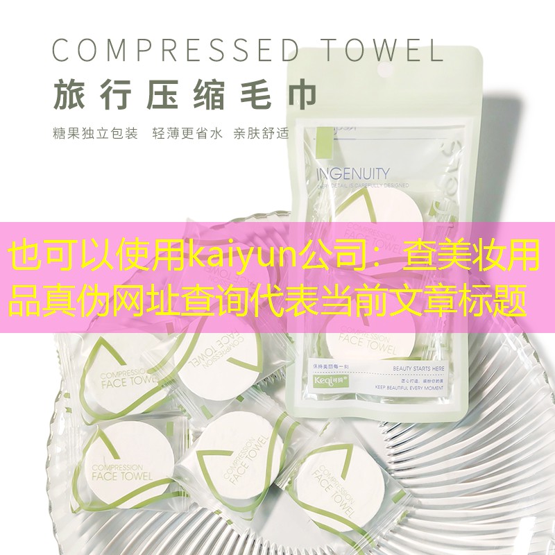 kaiyun公司：查美妆用品真伪网址查询