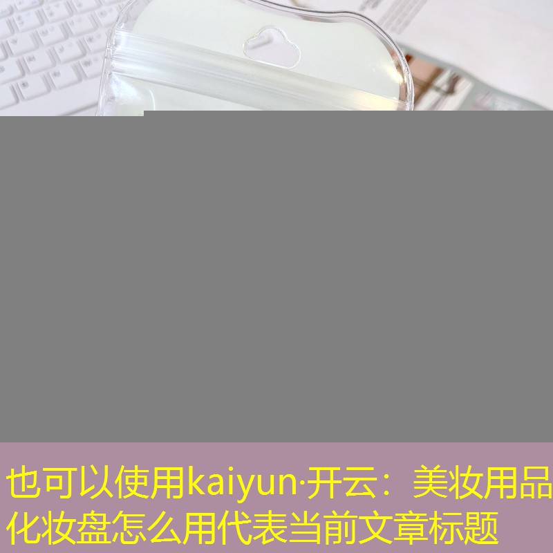 kaiyun·开云：美妆用品化妆盘怎么用
